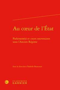 Au c?ur de l'État - parlement(s) et cours souveraines sous l'Ancien Régime