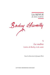 La revue des lettres modernes - Jules Barbey d'Aurevilly n.5 : Les maîtres. Lettres de Barbey à des amies