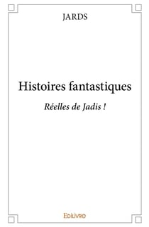 Histoires fantastiques : Réelles de Jadis !