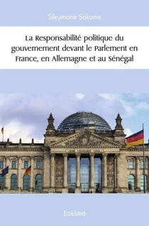 La responsabilite politique du gouvernement devant le parlement en france, en allemagne et au senega