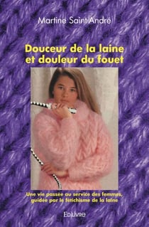 Douceur de la laine et douleur du fouet - une vie passee au service des femmes, guidee par le fetich