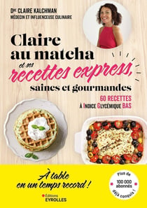 Claire au matcha et ses recettes express, saines et gourmandes : 60 recettes à Indice Glycémique bas