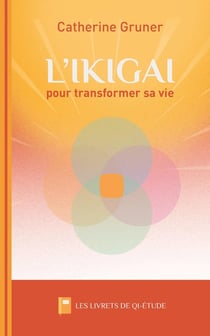 L'ikigaï pour transformer sa vie : De l'envie au projet, toutes les étapes pour se réinventer