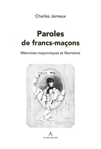 Paroles de franc-maçon : mémoires macçnniques et libertaires