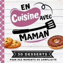 En cuisine avec maman : 30 desserts pour des moments de complicité