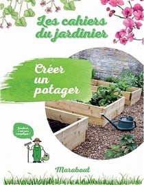 Les cahiers du jardinier : créer un potager