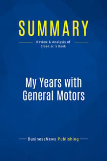 Summary: My Years with General Motors : Review and Analysis of Sloan Jr.'s Book