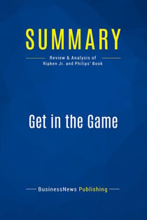 Summary: Get in the Game : Review and Analysis of Ripken Jr. and Philips' Book