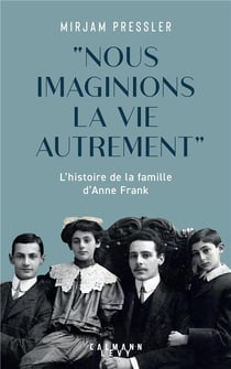 "nous imaginions la vie autrement" : l'histoire de la famille d'Anne Frank