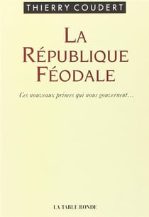La république féodale - ces nouveaux princes qui nous gouvernent...