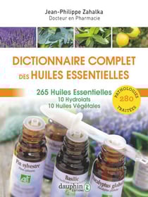 Dictionnaire complet des huiles essentielles : 265 huiles essentielles,10 hydrolats,10 huiles végétales