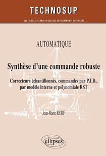 Automatique - synthèse d'une commande robuste - correcteurs échantillonnés, commandes par P.I.D., par modèle interne et polynomiale RST