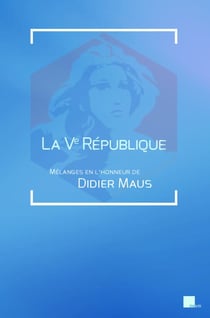 La Ve République : Mélanges en l'honneur de Didier Maus