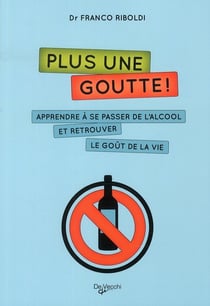 Plus une goutte ! apprendre à se passer de l'alcool et retrouver le goût de la vie