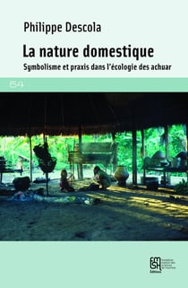 La Nature domestique : Symbolisme et praxis dans l'écologie des Achuar