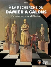 À la recherche du damier à galons : L'histoire secrète du FC Lorient