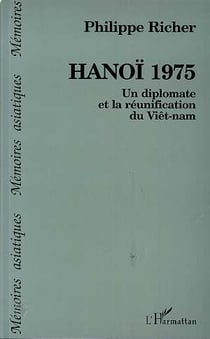Hanoï 1975 : Un diplomate et la réunification du Viêtnam