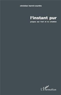 L'instant pur : Propos sur l'art et la création