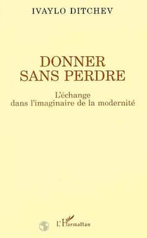 Donner sans perdre - l'echange dans l'imaginaire de la modernite