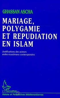 Mariage, Polygamie et Répudiation en Islam : Justifications des auteurs arabo-musulmans contemporains