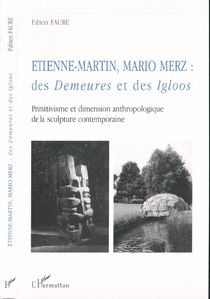ETIENNE-MARTIN, MARIO MERZ : Des Demeures et des Igloos - Primitivisme et dimension anthropologique de la sculpture contemporaine