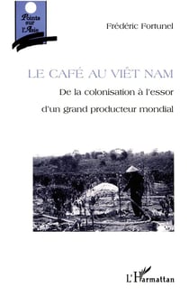 Le cafe au vietnam - de la colonisation a l'essor d'un producteur mondial