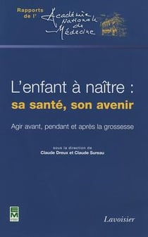 L'enfant à naître : sa santé, son avenir : Agir avant, pendant et après la grossesse