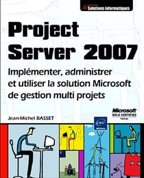 Project server 2007 - implémenter, administrer et utiliser la solution microsoft de gestion multi-projets