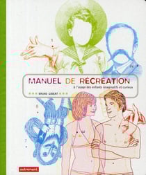 Petit manuel de récréation à l'usage des enfants imaginatifs et curieux
