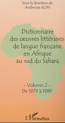 Dictionnaire des oeuvres littéraires de langue française en Afrique au sud du Sahara : Tome 2 : De 1979 à 1989