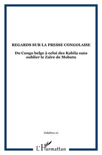 Regards sur la presse congolaise : Du Congo belge à celui des Kabila sans oublier le Zaïre de Mobutu