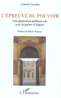 L'epreuve du pouvoir - une generation politique nee avec la guerre d'algerie
