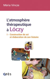 L'atmosphère thérapeutique de Lóczy Tome 1 - construction de soi et élaboration de son histoire