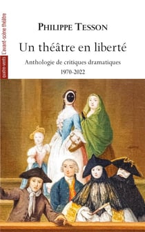Un théâtre en liberté - anthologie de critiques dramatiques, 1970-2022
