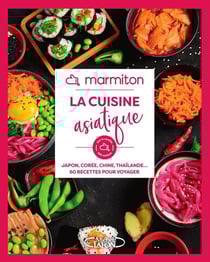 La cuisine asiatique : Japon, Corée, Chine, Thaïlande... 60 recettes pour voyager