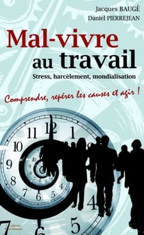 Mal-vivre au travail - stress, harcèlement, mondialisation - comprendre, repérer les causes et agir !