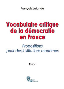 Vocabulaire critique de la démocratie en france - propositions pour des institutions modernes