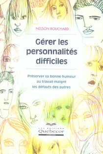 Gérer les personnalités difficiles - préserver sa bonne humeur au tavail malgré les défauts des autres