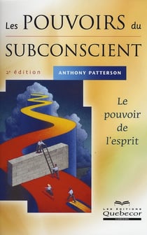 Les pouvoirs du subconscient - le pouvoir de l'esprit (2e édition)