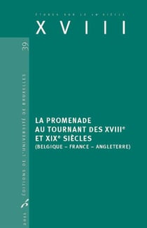 Études sur le XVIIIe siècle Tome 39 : la promenade au tournant des XVIIIe et XIXe siècles - Belgique, France, Angleterre