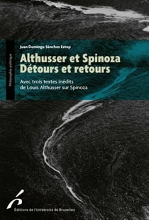 Althusser et Spinoza. détours et retours - avec trois textes inédits de Louis Althusser sur Spinoza