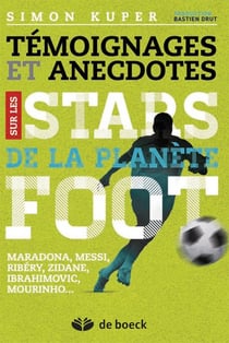 Témoignages et anecdotes sur les stars de la planète foot - Maradona, Messi, Ronaldo, Zidane, Platini, Mourhino...