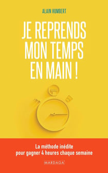 Je reprends mon temps en main ! la méthode inédite pour gagner 4 heures chaque semaine