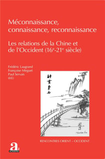 Méconnaissance, connaissance, reconnaissance : Les relations de la Chine et de l'Occident (16e-21e siècle)