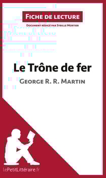 Fiche de lecture : le trône de fer de George R. R. Martin : résumé complet et analyse détaillée de l'oeuvre
