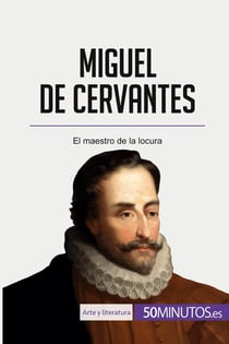 Miguel de Cervantes : El maestro de la locura