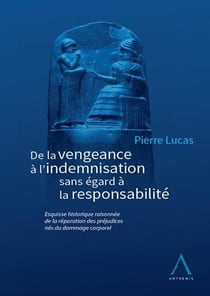 De la vengeance à l'indemnisation sans égard à la responsabilité - esquisse historique raisonnée de la réparation des préjudices nés du dommage corporel