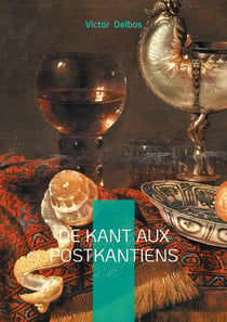 De Kant aux postkantiens : L'évolution de l'idéalisme allemand : de la critique kantienne aux systèmes postkantiens