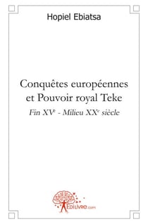 Conquêtes européennes et pouvoir royal Teke - fin XVe - milieu XXe siècle