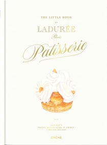 The little book of Ladurée Pâtisserie : Ladurée's pastry savoir-faire in thirty timeless recipes